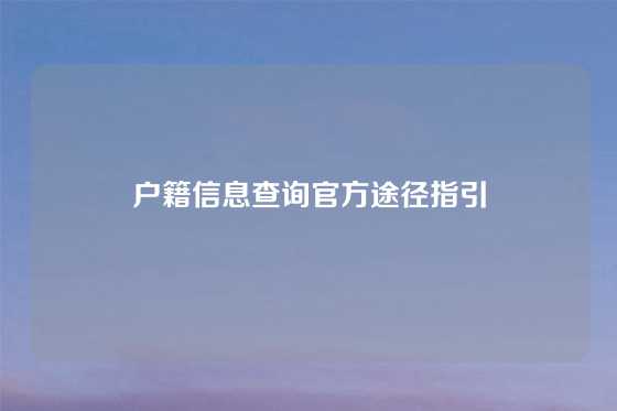 户籍信息查询官方途径指引