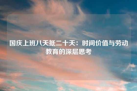 国庆上班八天抵二十天：时间价值与劳动教育的深层思考