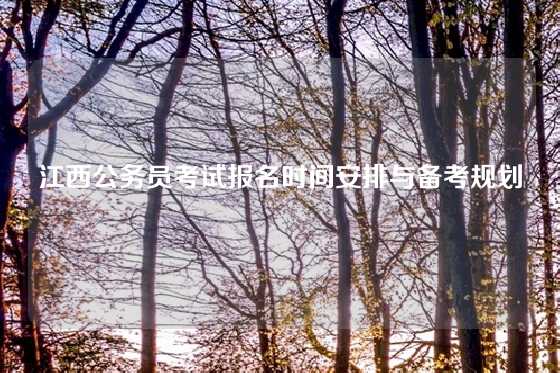 江西公务员考试报名时间安排与备考规划