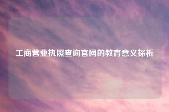 工商营业执照查询官网的教育意义探析