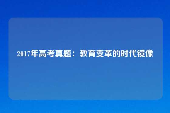 2017年高考真题：教育变革的时代镜像