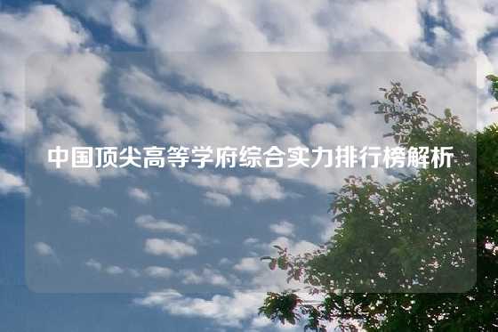 中国顶尖高等学府综合实力排行榜解析