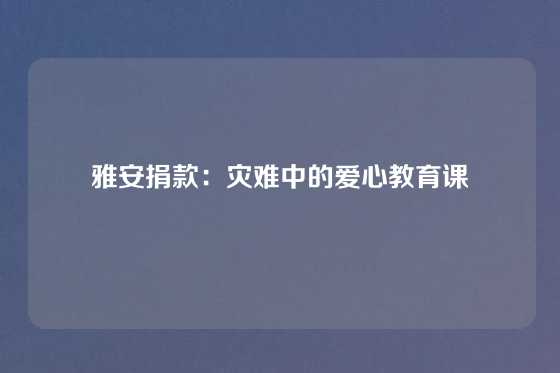 雅安捐款:灾难中的爱心教育课